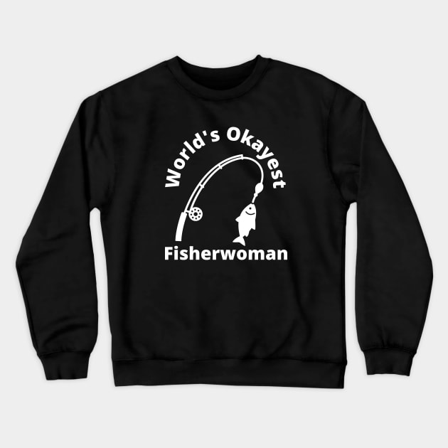 World's Okayest Fisherwoman - Funny Fishing Gift Women Crewneck Sweatshirt by Seaglass Girl Designs